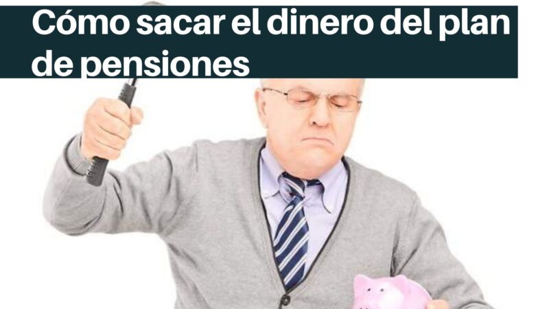 Cómo sacar el dinero del plan de pensiones&nbsp;