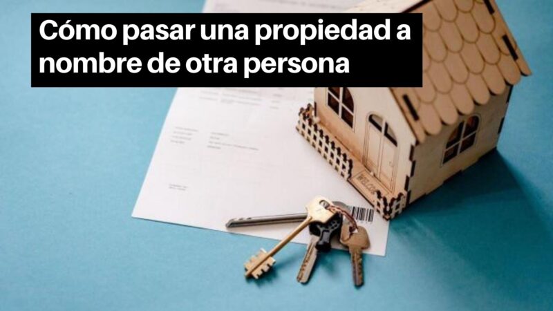 Cómo pasar una propiedad a nombre de otra persona