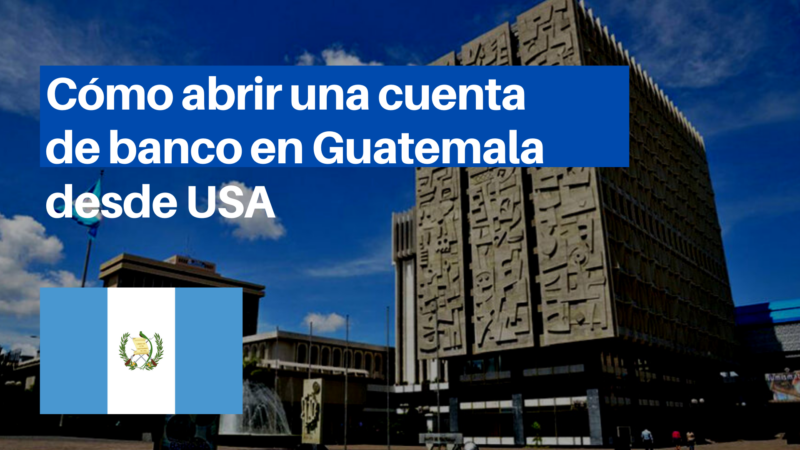 Cómo abrir una cuenta de banco en Guatemala desde USA