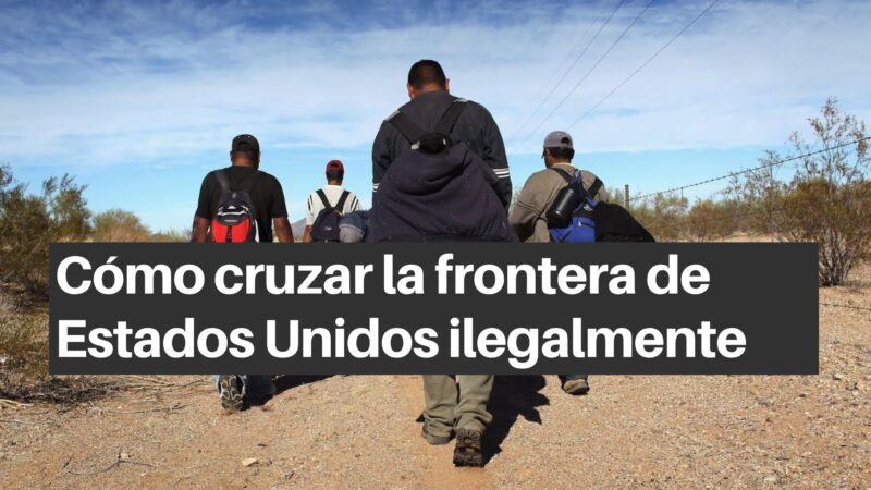 Cómo cruzar la frontera de Estados Unidos ilegalmente&nbsp;