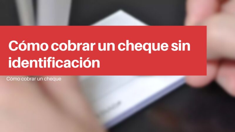 Cómo cobrar un cheque sin identificación 